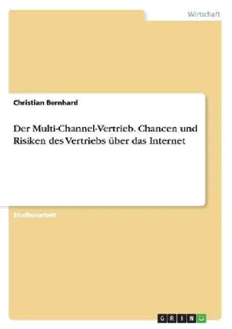 Der Multi-Channel-Vertrieb. Chancen und Risiken des Vertriebs über das Internet by Bernhard, Christian