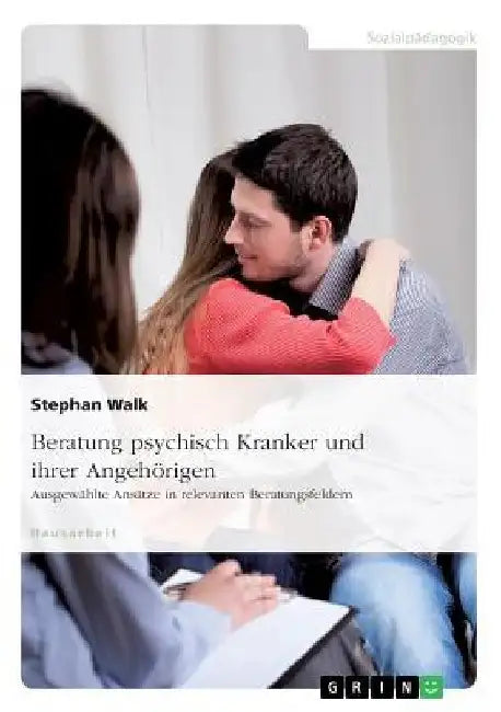 Beratung psychisch Kranker und ihrer Angehörigen. Ausgewählte Ansätze in relevanten Beratungsfeldern by Walk, Stephan