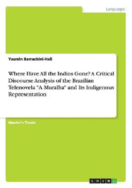 Where Have All the Indios Gone? A Critical Discourse Analysis of the Brazilian Telenovela "A Muralha" and Its Indigenous Representation by Yasmin Barrachini-Haß