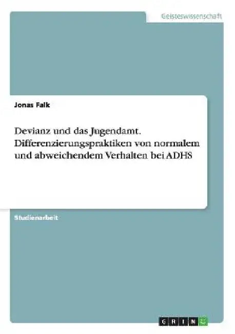 Devianz und das Jugendamt. Differenzierungspraktiken von normalem und abweichendem Verhalten bei ADHS by Falk, Jonas