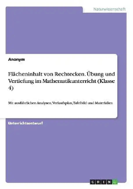 Flächeninhalt von Rechtecken. Übung und Vertiefung im Mathematikunterricht (Klasse 4): Mit ausführlichen Analysen, Verlaufsplan, Tafelbild und Materia by Anonymous