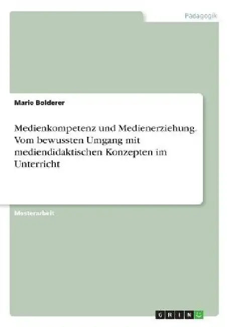 Medienkompetenz und Medienerziehung. Vom bewussten Umgang mit mediendidaktischen Konzepten im Unterricht by Bolderer, Marie