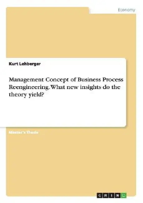 Management Concept of Business Process Reengineering. What new insights does the theory yield? by Kurt Lehberger