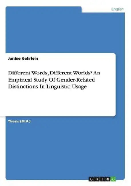 Different Words, Different Worlds? An Empirical Study Of Gender-Related Distinctions In Linguistic Usage by Janine Gehrlein