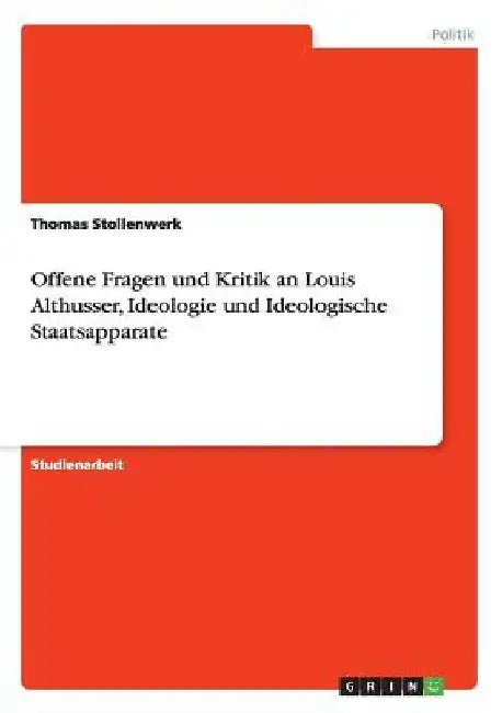Offene Fragen und Kritik an Louis Althusser, Ideologie und Ideologische Staatsapparate by Stollenwerk, Thomas