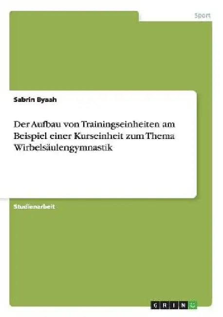 Der Aufbau von Trainingseinheiten am Beispiel einer Kurseinheit zum Thema Wirbelsäulengymnastik by Byaah, Sabrin