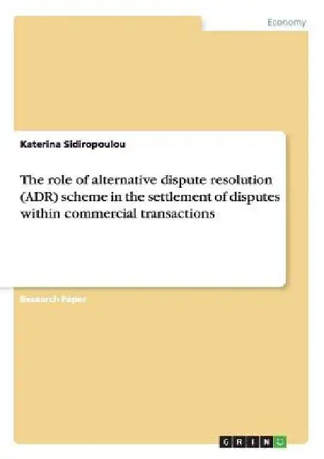 The role of alternative dispute resolution (ADR) scheme in the settlement of disputes within commercial transactions by Katerina Sidiropoulou
