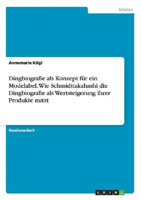 Dingbiografie als Konzept für ein Modelabel. Wie Schmidttakahashi die Dingbiografie als Wertsteigerung ihrer Produkte nutzt by Kögl, Annemarie