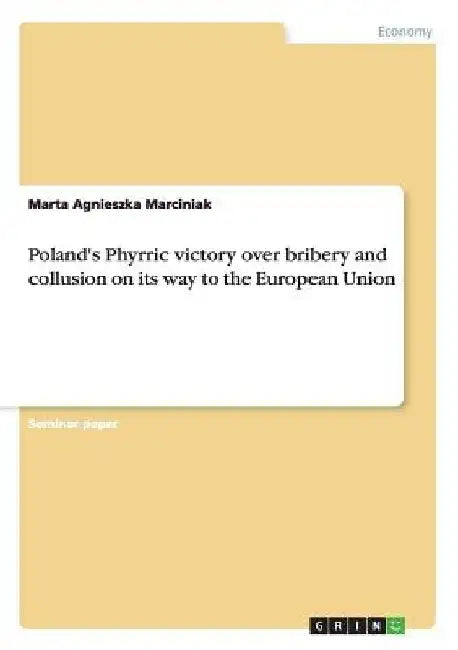 Poland's Phyrric victory over bribery and collusion on its way to the European Union by Marta Agnieszka Marciniak