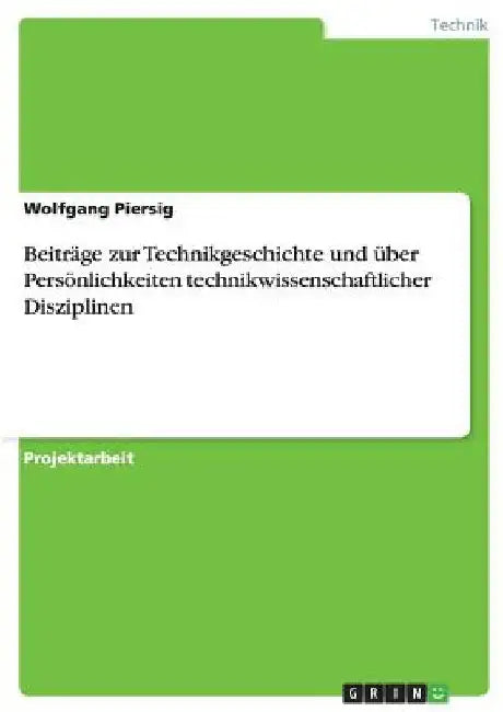 Beiträge zur Technikgeschichte und über Persönlichkeiten technikwissenschaftlicher Disziplinen by Piersig, Wolfgang