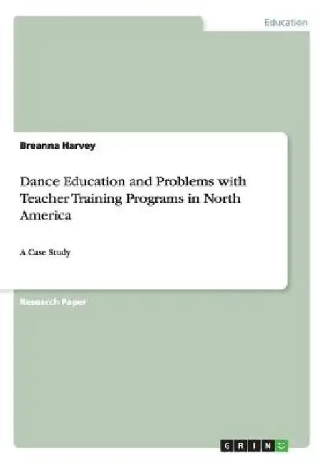 Dance Education and Problems with Teacher Training Programs in North America: A Case Study by Breanna Harvey