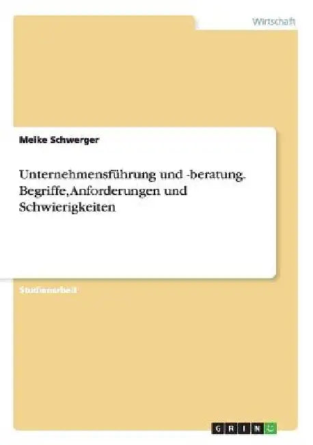 Unternehmensführung und -beratung. Begriffe, Anforderungen und Schwierigkeiten by Schwerger, Meike
