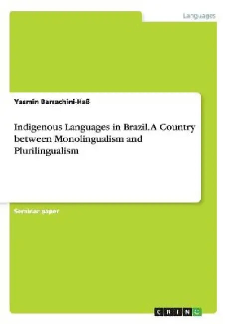 Indigenous Languages in Brazil. A Country between Monolingualism and Plurilingualism by Yasmin Barrachini-Haß