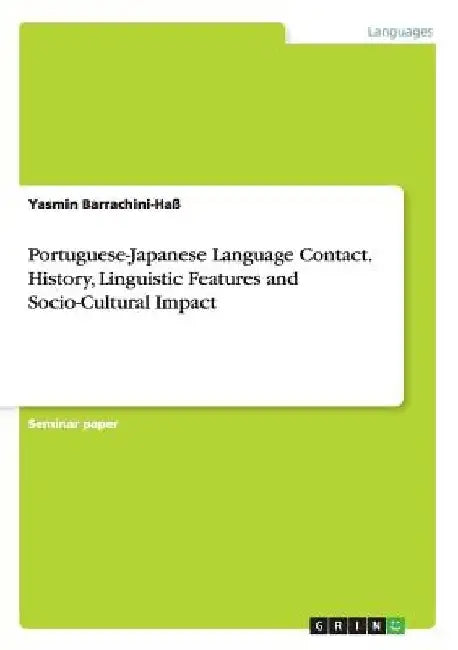 Portuguese-Japanese Language Contact. History, Linguistic Features and Socio-Cultural Impact by Yasmin Barrachini-Haß