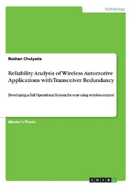 Reliability Analysis of Wireless Automotive Applications with Transceiver Redundancy: Developing a Fail Operational System for ecar using wireless con by Roshan Chulyada