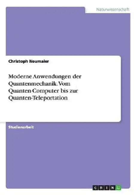 Moderne Anwendungen der Quantenmechanik. Vom Quanten-Computer bis zur Quanten-Teleportation by Neumaier, Christoph