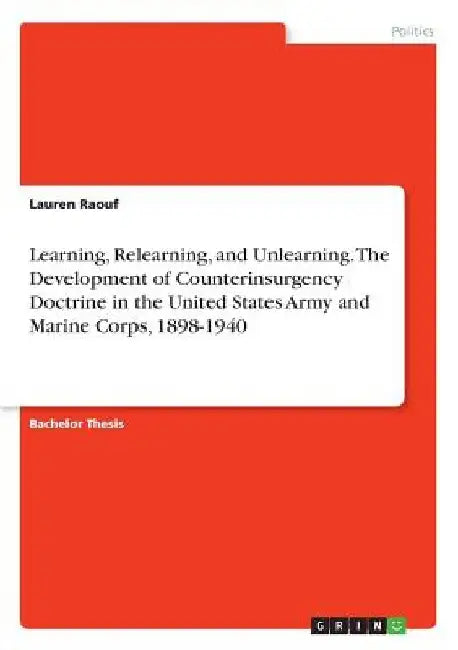 Learning, Relearning, and Unlearning. The Development of Counterinsurgency Doctrine in the United States Army and Marine Corps, 1898-1940 by Lauren Raouf