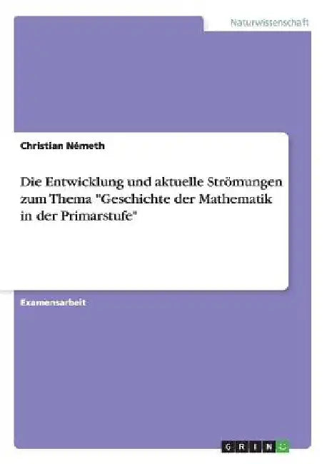 Die Entwicklung und aktuelle Strömungen zum Thema "Geschichte der Mathematik in der Primarstufe" by Németh, Christian