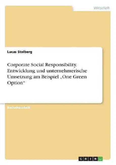 Corporate Social Responsibility. Entwicklung und unternehmerische Umsetzung am Beispiel "One Green Option" by Stolberg, Lucas