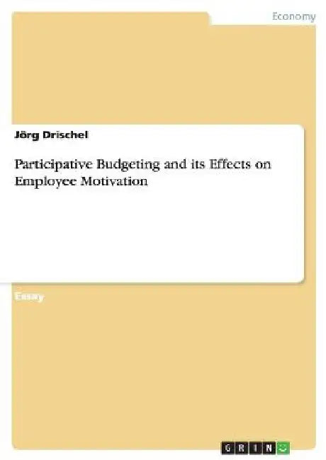 Participative Budgeting and its Effects on Employee Motivation by Jörg Drischel