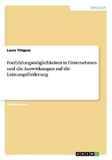 Fortbildungsmöglichkeiten in Unternehmen und die Auswirkungen auf die Leistungsförderung by Pittgens, Laura