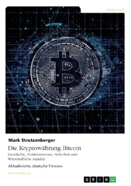 Die Kryptowährung Bitcoin. Geschichte, Funktionsweise, Sicherheit und Wirtschaftliche Aspekte by Strutzenberger, Mark