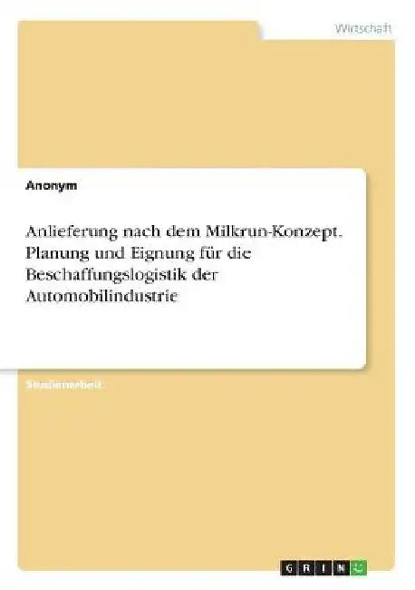 Anlieferung nach dem Milkrun-Konzept. Planung und Eignung für die Beschaffungslogistik der Automobilindustrie by Anonym