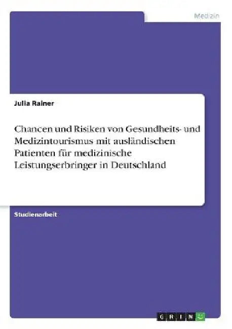Chancen und Risiken von Gesundheits- und Medizintourismus mit ausländischen Patienten für medizinische Leistungserbringer in Deutschland by Rainer, Julia