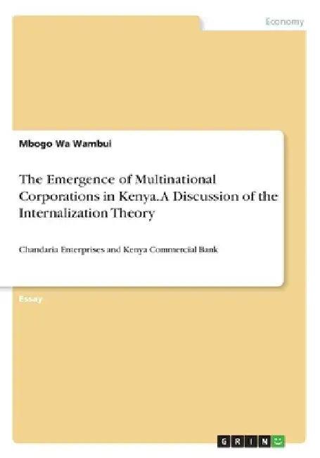 The Emergence of Multinational Corporations in Kenya. A Discussion of the Internalization Theory: Chandaria Enterprises and Kenya Commercial Bank by Mbogo Wa Wambui