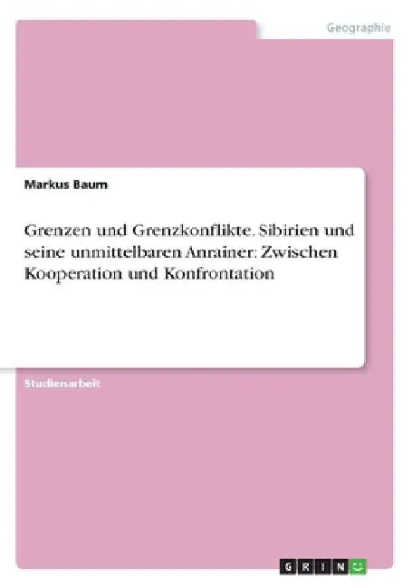 Grenzen und Grenzkonflikte. Sibirien und seine unmittelbaren Anrainer: Zwischen Kooperation und Konfrontation by Baum, Markus