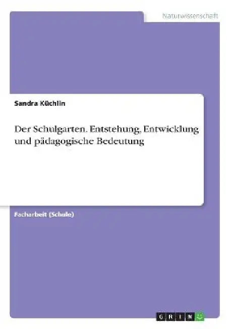 Der Schulgarten. Entstehung, Entwicklung und pädagogische Bedeutung by Küchlin, Sandra