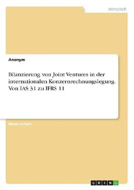 Bilanzierung von Joint Ventures in der internationalen Konzernrechnungslegung. Von IAS 31 zu IFRS 11 by Anonym