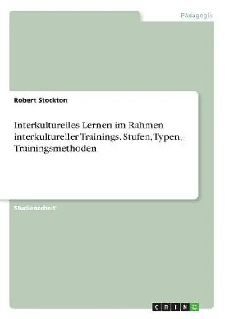 Interkulturelles Lernen im Rahmen interkultureller Trainings. Stufen, Typen, Trainingsmethoden by Stockton, Robert