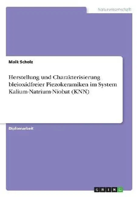 Herstellung und Charakterisierung bleioxidfreier Piezokeramiken im System Kalium-Natrium-Niobat (KNN) by Scholz, Maik