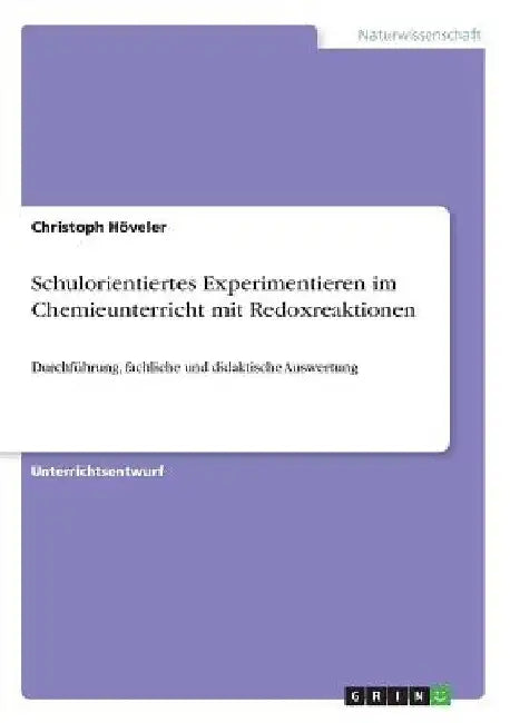 Schulorientiertes Experimentieren im Chemieunterricht mit Redoxreaktionen: Durchführung, fachliche und didaktische Auswertung by Höveler, Christoph