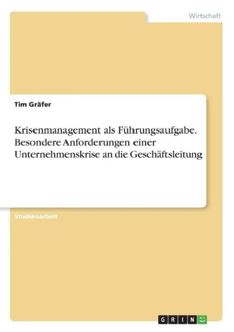 Krisenmanagement als Führungsaufgabe. Besondere Anforderungen einer Unternehmenskrise an die Geschäftsleitung by Tim Gräfer