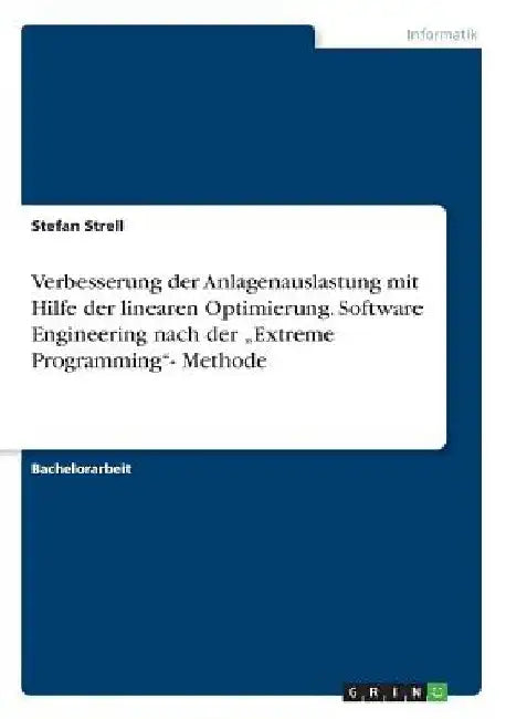 Verbesserung der Anlagenauslastung mit Hilfe der linearen Optimierung. Software Engineering nach der "Extreme Programming"- Methode by Strell, Stefan