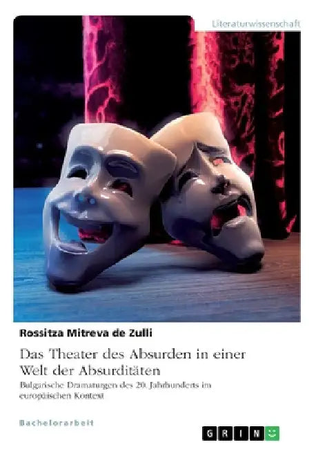 Das Theater des Absurden in einer Welt der Absurditäten. Bulgarische Dramaturgen des 20. Jahrhunderts im europäischen Kontext by Mitreva De Zulli, Rossitza