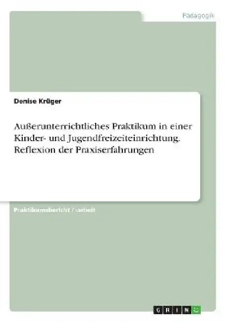 Außerunterrichtliches Praktikum in einer Kinder- und Jugendfreizeiteinrichtung. Reflexion der Praxiserfahrungen by Krüger, Denise