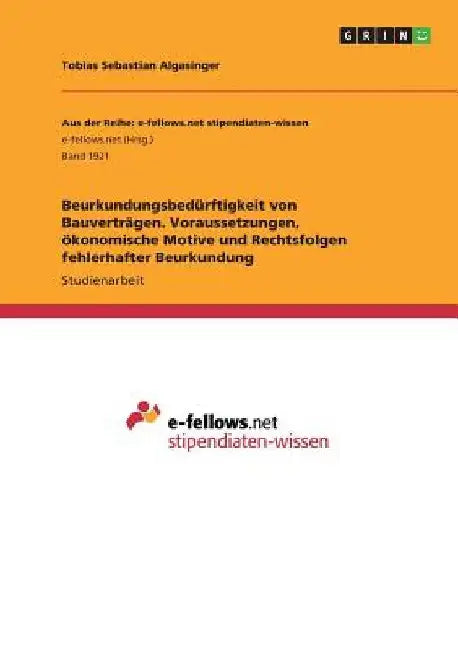 Beurkundungsbedürftigkeit von Bauverträgen. Voraussetzungen, ökonomische Motive und Rechtsfolgen fehlerhafter Beurkundung by Algasinger, Tobias Sebastian