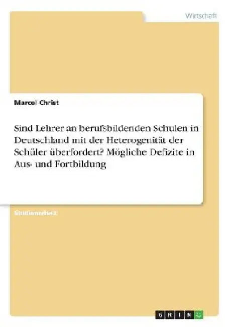 Sind Lehrer an berufsbildenden Schulen in Deutschland mit der Heterogenität der Schüler überfordert? Mögliche Defizite in Aus- und Fortbildung by Christ, Marcel