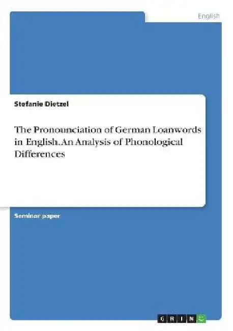 The Pronounciation of German Loanwords in English. An Analysis of Phonological Differences by Stefanie Dietzel