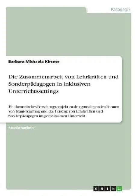 Die Zusammenarbeit von Lehrkräften und Sonderpädagogen in inklusiven Unterrichtssettings: Ein theoretisches Forschungsprojekt zu den grundlegenden For by Kirsner, Barbara Michaela