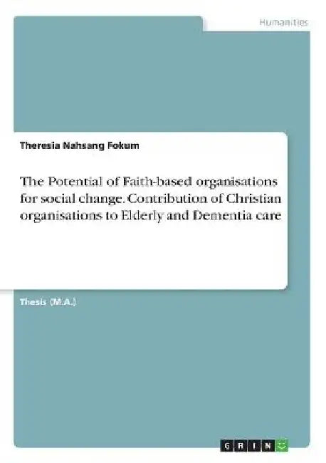 The Potential of Faith-based organisations for social change. Contribution of Christian organisations to Elderly and Dementia care by Theresia Nahsang Fokum