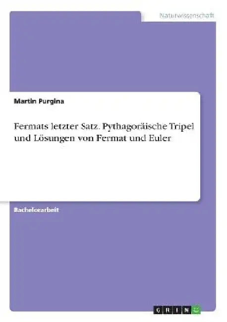 Fermats letzter Satz. Pythagoräische Tripel und Lösungen von Fermat und Euler by Purgina, Martin