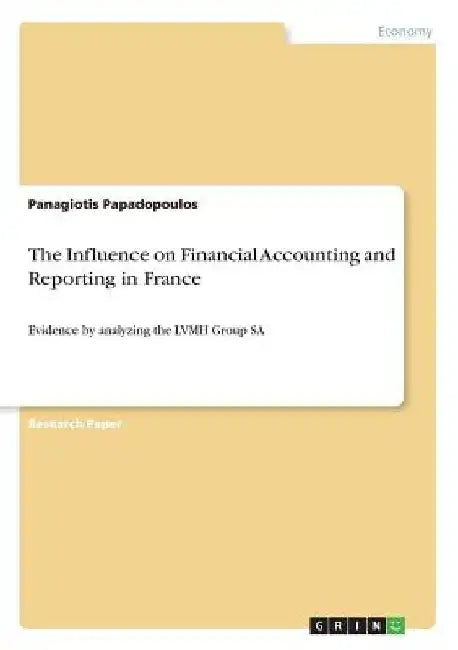 The Influence on Financial Accounting and Reporting in France: Evidence by analyzing the LVMH Group SA by Panagiotis Papadopoulos