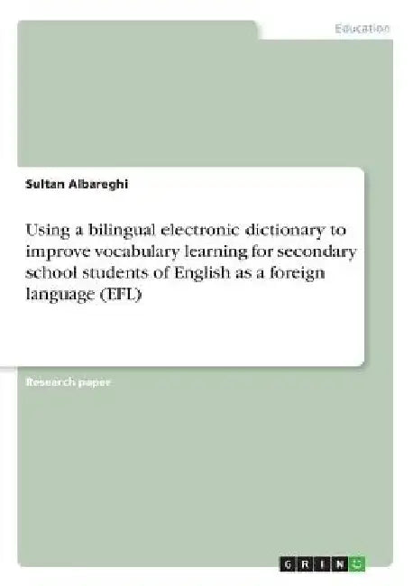 Using a bilingual electronic dictionary to improve vocabulary learning for secondary school students of English as a foreign language (EFL) by Sultan Albareghi