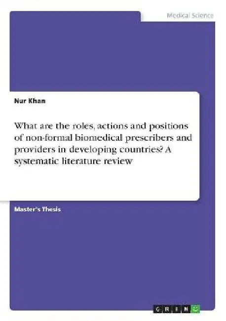 What are the roles, actions and positions of non-formal biomedical prescribers and providers in developing countries? A systematic literature review by Nur Khan