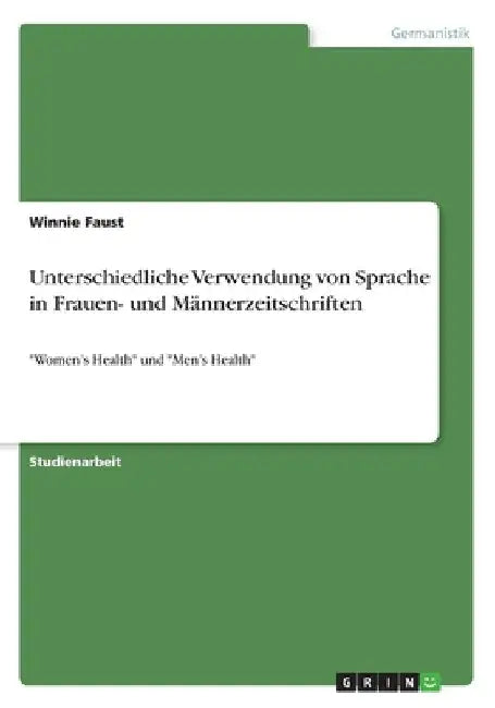 Unterschiedliche Verwendung von Sprache in Frauen- und Männerzeitschriften: "Women's Health" und "Men's Health" by Faust, Winnie