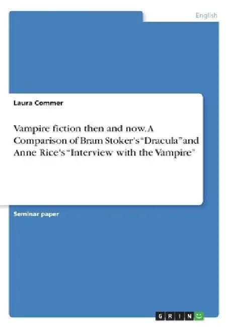 Vampire fiction then and now. A Comparison of Bram Stoker's "Dracula" and Anne Rice's "Interview with the Vampire" by Laura Commer